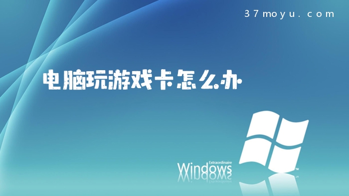 电脑玩游戏卡怎么办
