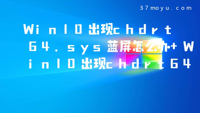 Win10出现chdrt64.sys蓝
