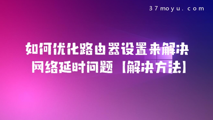如何优化路由器设置来解