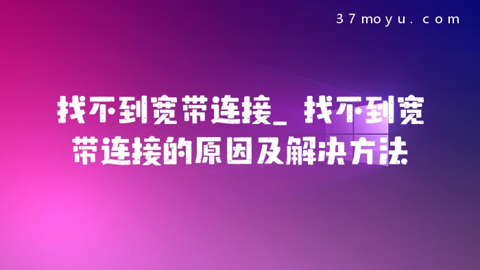 找不到宽带连接_找不到
