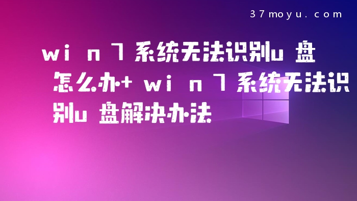 win7系统无法识别u盘怎