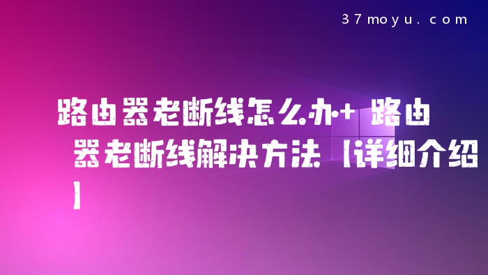 路由器老断线怎么办 路