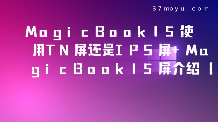 MagicBook15使用TN屏还