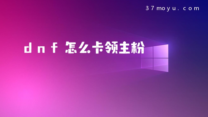 dnf怎么卡领主粉