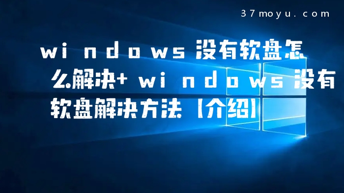 windows没有软盘怎么解决 windows没有软盘解决方法【介绍】