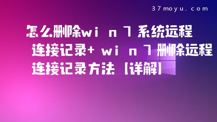 怎么删除win7系统远程连