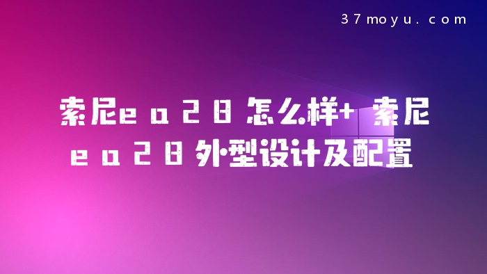 索尼ea28怎么样 索尼ea2