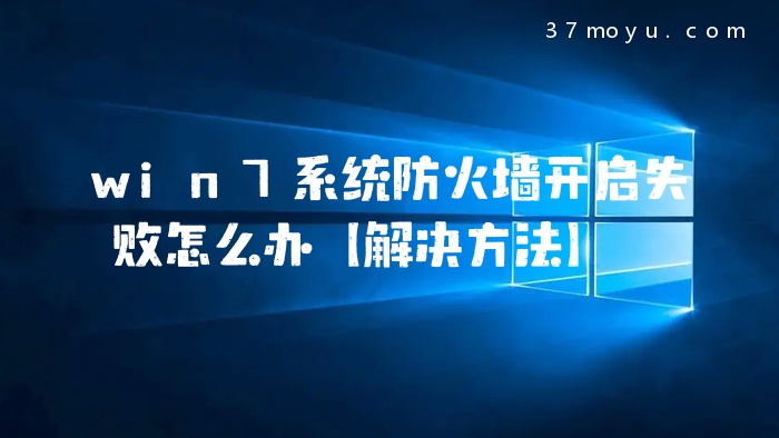 win7系统防火墙开启失败