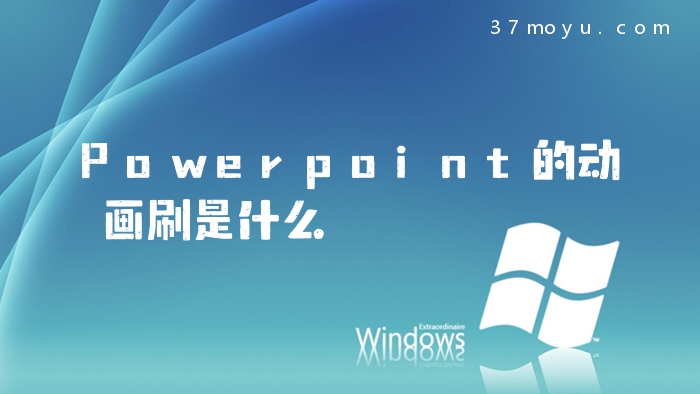 Powerpoint的动画刷是什