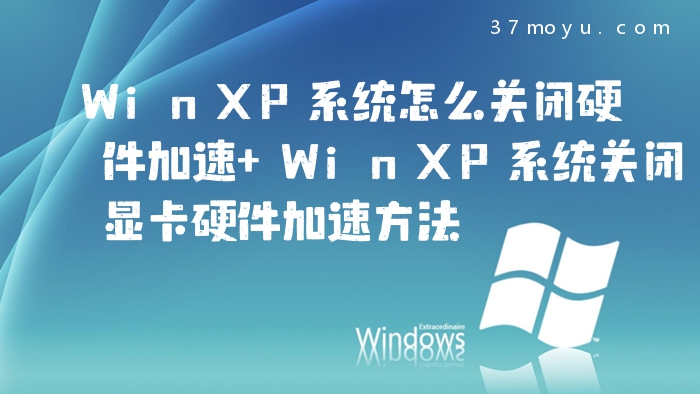 WinXP系统怎么关闭硬件加速 WinXP系统关闭显卡硬件加速方法