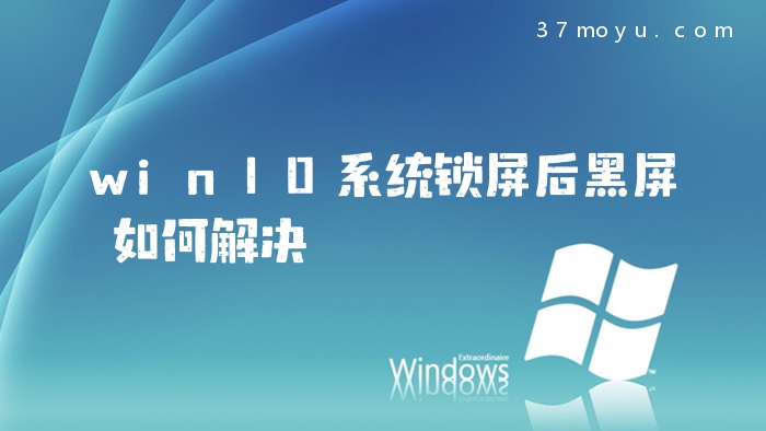 win10系统锁屏后黑屏如