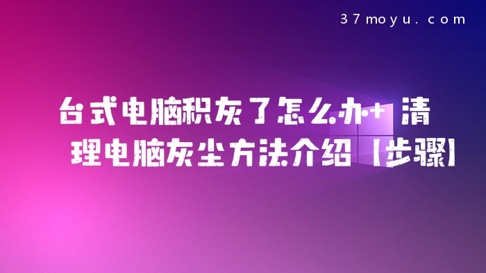 台式电脑积灰了怎么办 