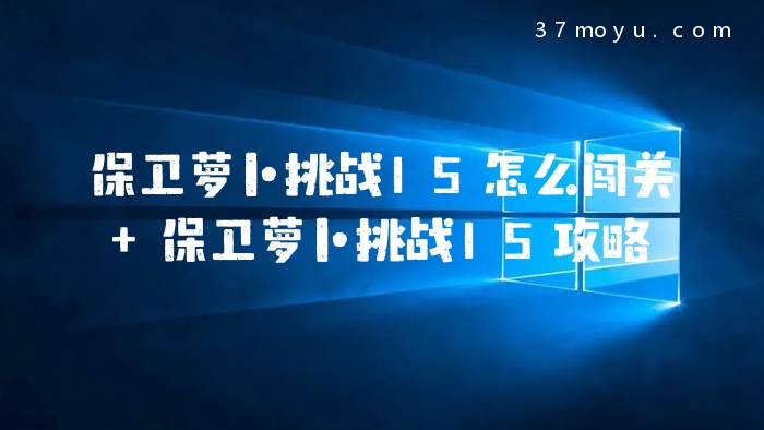 保卫萝卜挑战15怎么闯关