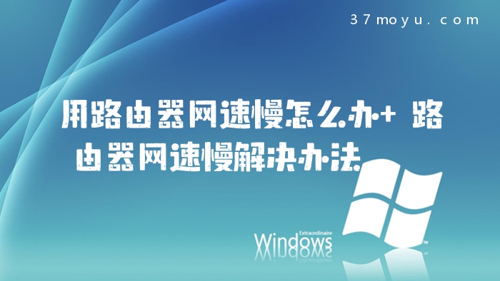 用路由器网速慢怎么办 