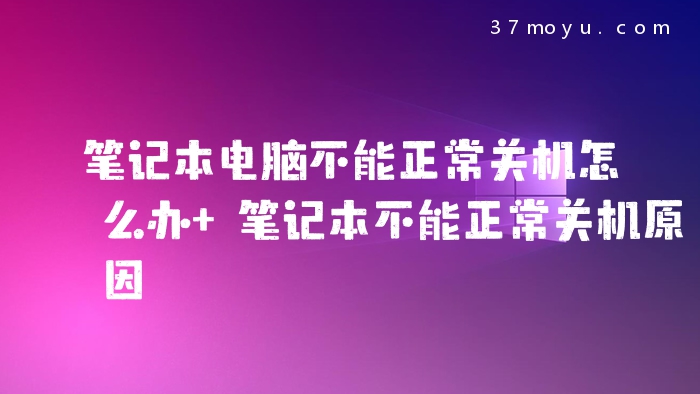 笔记本电脑不能正常关机