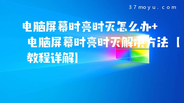电脑屏幕时亮时灭怎么办
