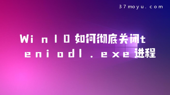 Win10如何彻底关闭tenio