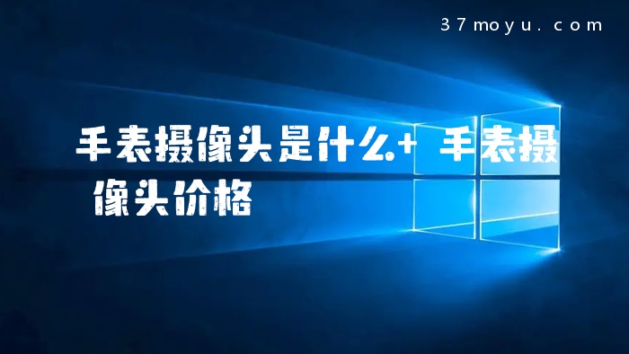 手表摄像头是什么 手表