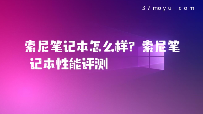索尼笔记本怎么样？索尼笔